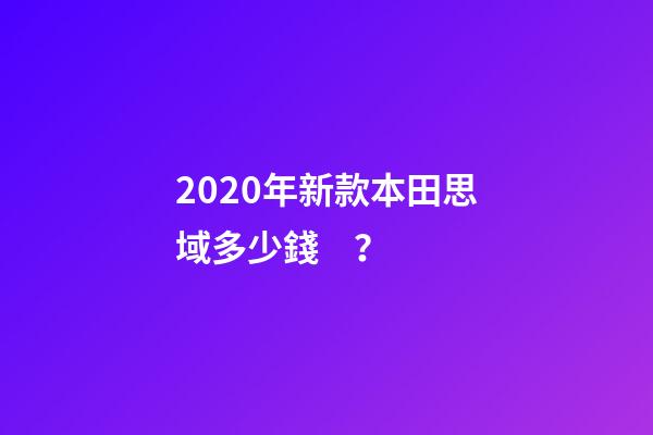 2020年新款本田思域多少錢？